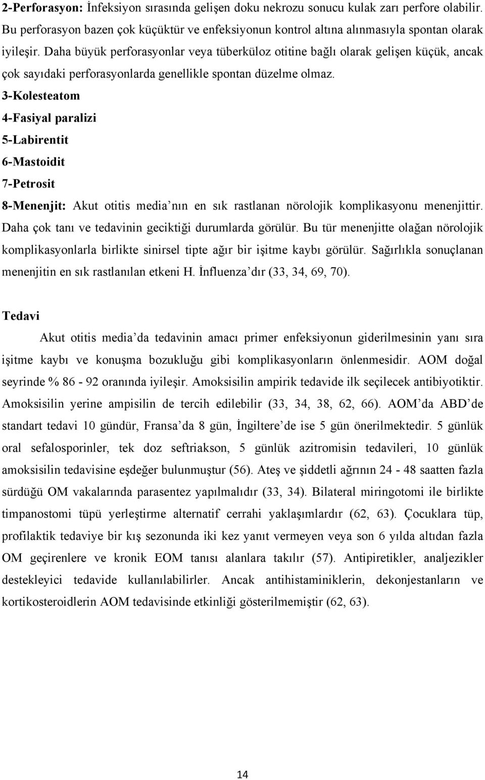 3-Kolesteatom 4-Fasiyal paralizi 5-Labirentit 6-Mastoidit 7-Petrosit 8-Menenjit: Akut otitis media nın en sık rastlanan nörolojik komplikasyonu menenjittir.