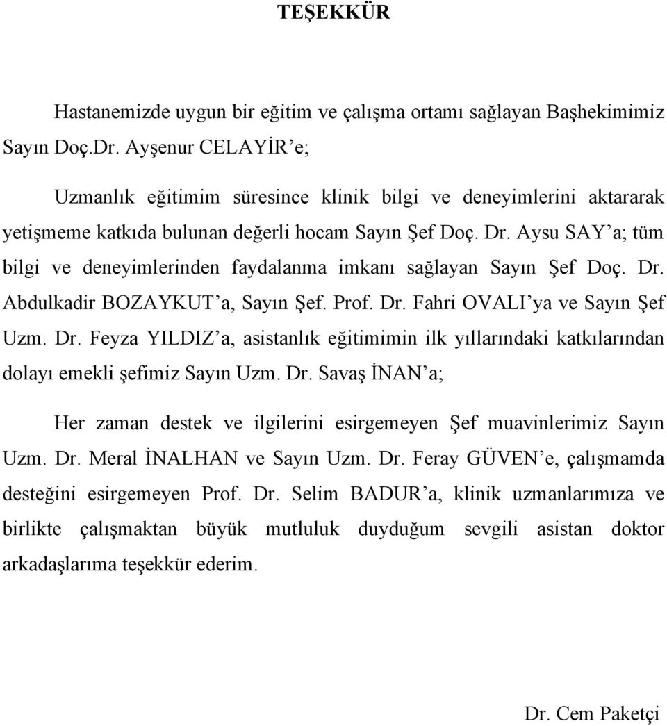 Aysu SAY a; tüm bilgi ve deneyimlerinden faydalanma imkanı sağlayan Sayın Şef Doç. Dr. Abdulkadir BOZAYKUT a, Sayın Şef. Prof. Dr. Fahri OVALI ya ve Sayın Şef Uzm. Dr. Feyza YILDIZ a, asistanlık eğitimimin ilk yıllarındaki katkılarından dolayı emekli şefimiz Sayın Uzm.