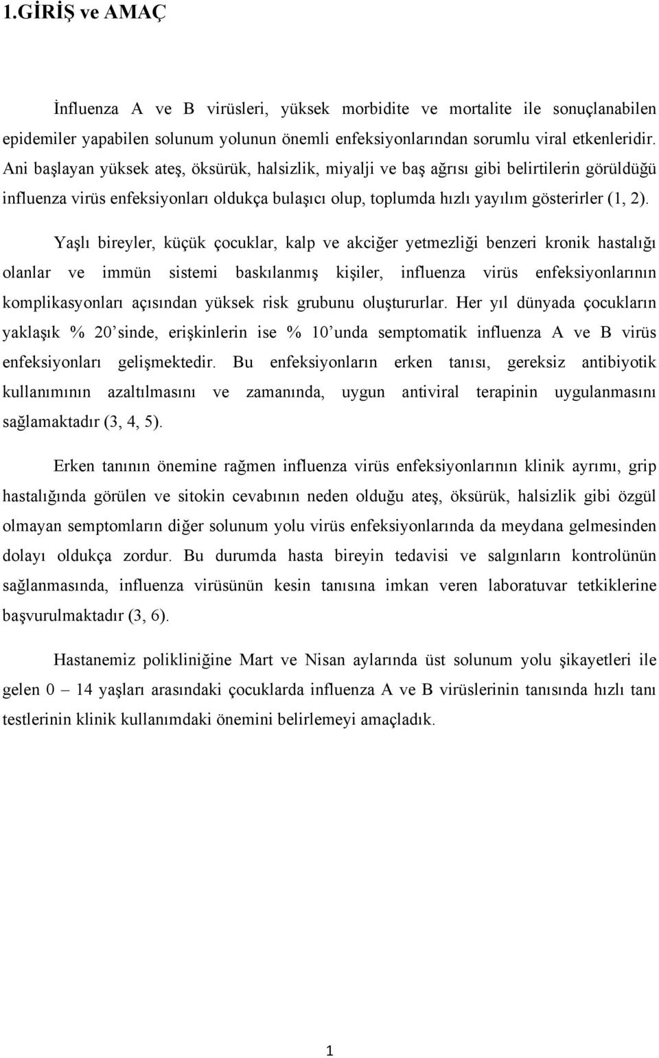 Yaşlı bireyler, küçük çocuklar, kalp ve akciğer yetmezliği benzeri kronik hastalığı olanlar ve immün sistemi baskılanmış kişiler, influenza virüs enfeksiyonlarının komplikasyonları açısından yüksek