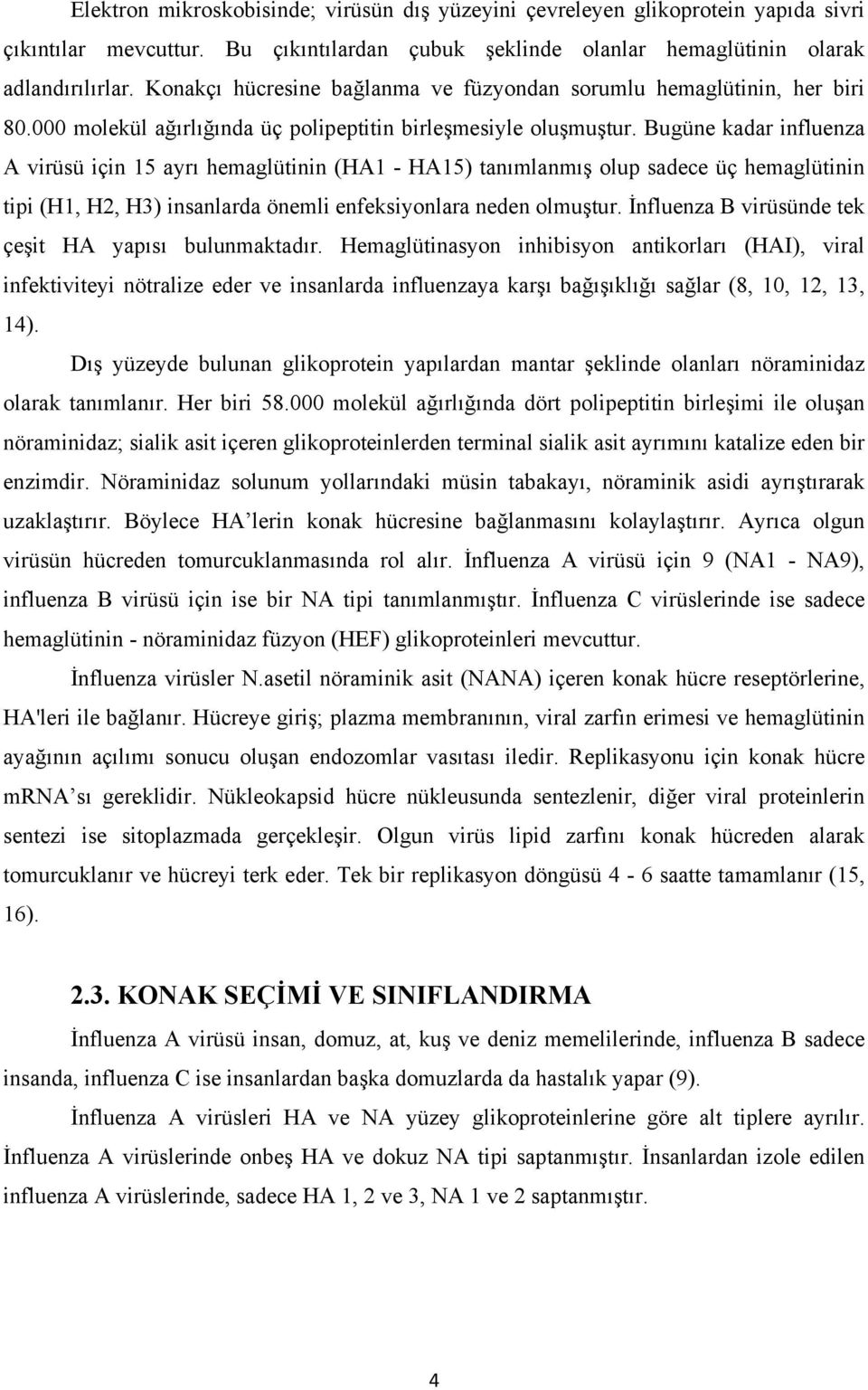 Bugüne kadar influenza A virüsü için 15 ayrı hemaglütinin (HA1 - HA15) tanımlanmış olup sadece üç hemaglütinin tipi (H1, H2, H3) insanlarda önemli enfeksiyonlara neden olmuştur.