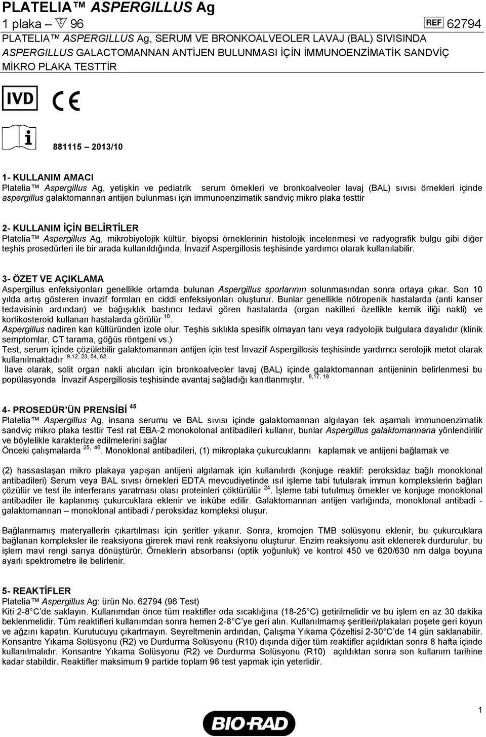 bulunması için immunoenzimatik sandviç mikro plaka testtir 2- KULLANIM İÇİN BELİRTİLER Platelia Aspergillus Ag, mikrobiyolojik kültür, biyopsi örneklerinin histolojik incelenmesi ve radyografik bulgu