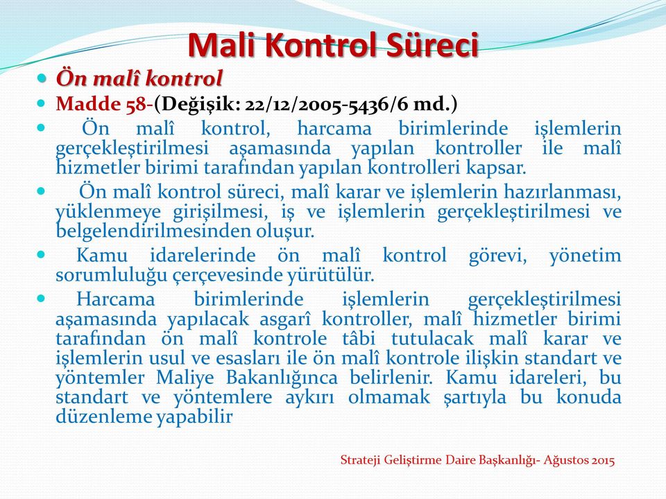 Ön malî kontrol süreci, malî karar ve işlemlerin hazırlanması, yüklenmeye girişilmesi, iş ve işlemlerin gerçekleştirilmesi ve belgelendirilmesinden oluşur.