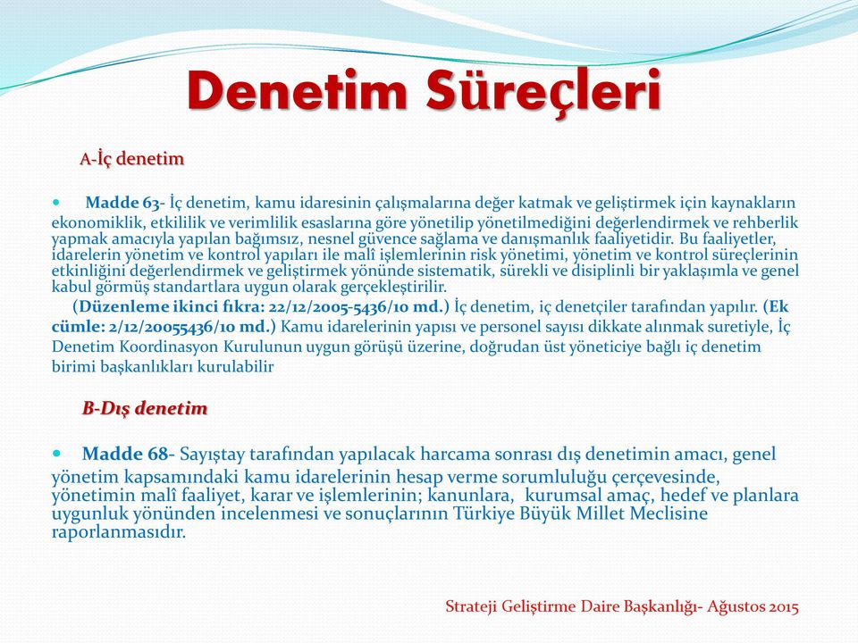 Bu faaliyetler, idarelerin yönetim ve kontrol yapıları ile malî işlemlerinin risk yönetimi, yönetim ve kontrol süreçlerinin etkinliğini değerlendirmek ve geliştirmek yönünde sistematik, sürekli ve