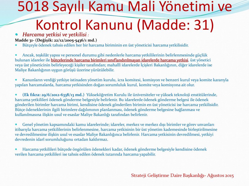 Ancak, teşkilât yapısı ve personel durumu gibi nedenlerle harcama yetkililerinin belirlenmesinde güçlük bulunan idareler ile bütçelerinde harcama birimleri sınıflandırılmayan idarelerde harcama