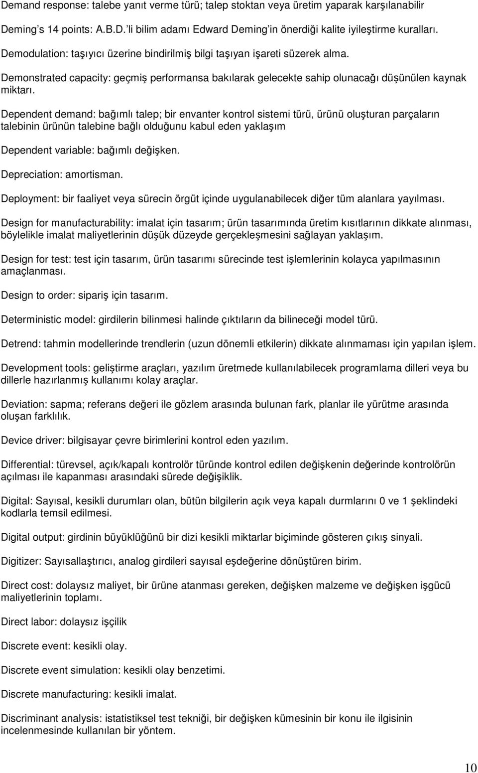 Dependent demand: bağımlı talep; bir envanter kontrol sistemi türü, ürünü oluşturan parçaların talebinin ürünün talebine bağlı olduğunu kabul eden yaklaşım Dependent variable: bağımlı değişken.