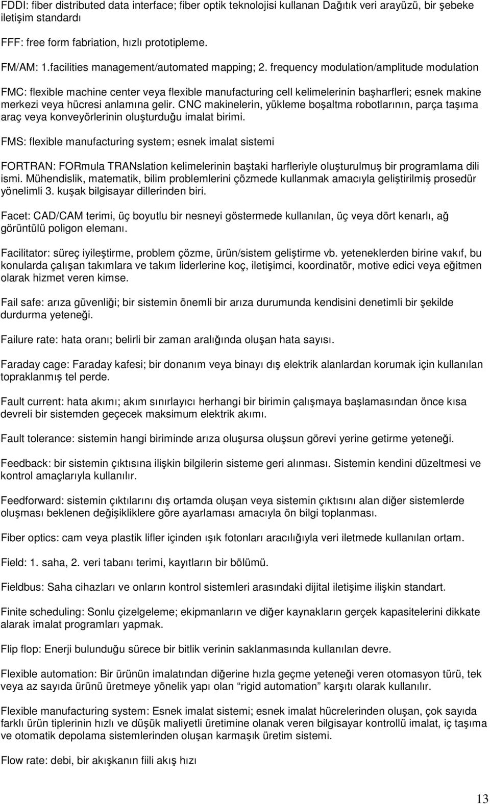 frequency modulation/amplitude modulation FMC: flexible machine center veya flexible manufacturing cell kelimelerinin başharfleri; esnek makine merkezi veya hücresi anlamına gelir.