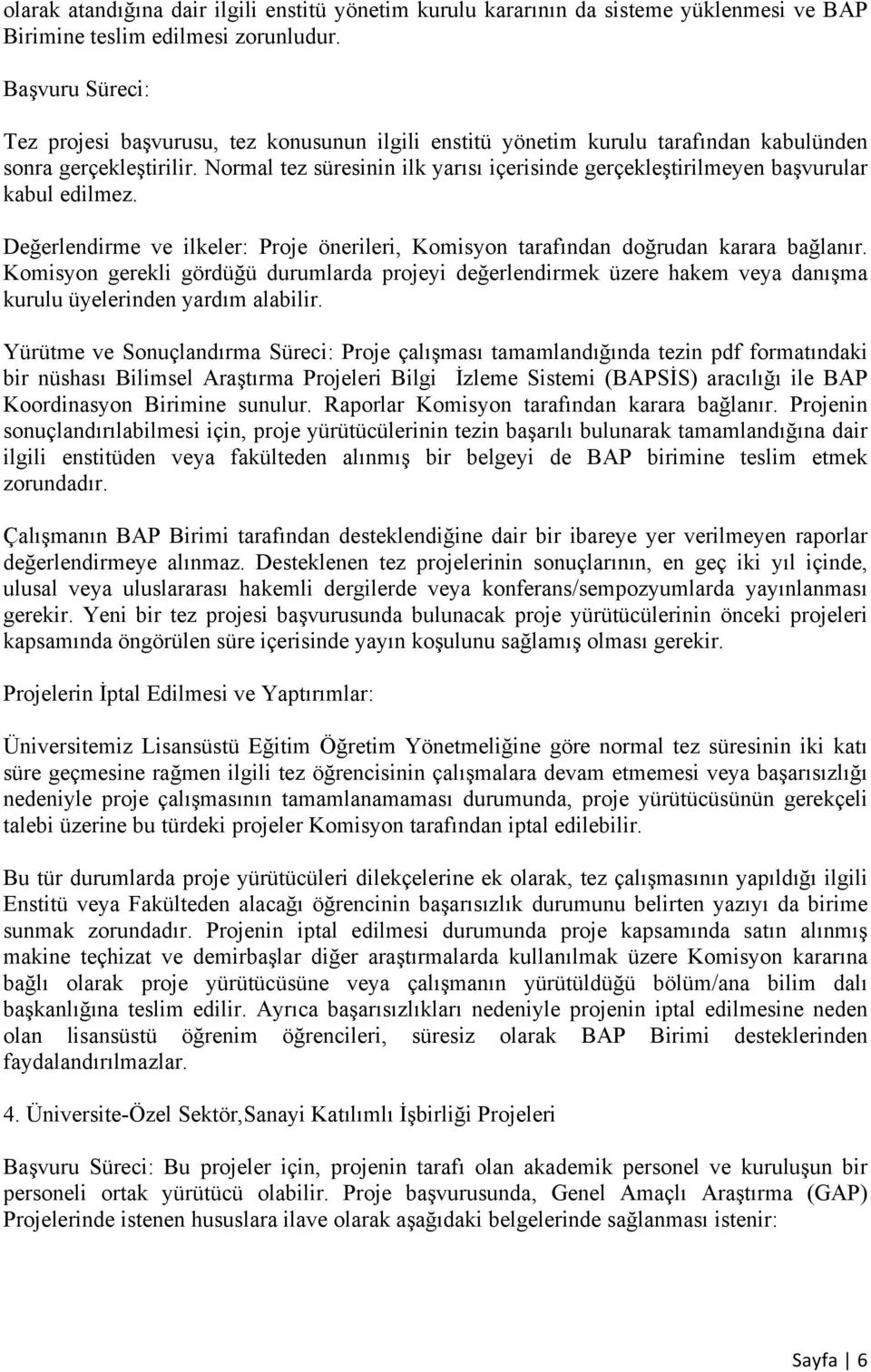 Normal tez süresinin ilk yarısı içerisinde gerçekleştirilmeyen başvurular kabul edilmez. Değerlendirme ve ilkeler: Proje önerileri, Komisyon tarafından doğrudan karara bağlanır.