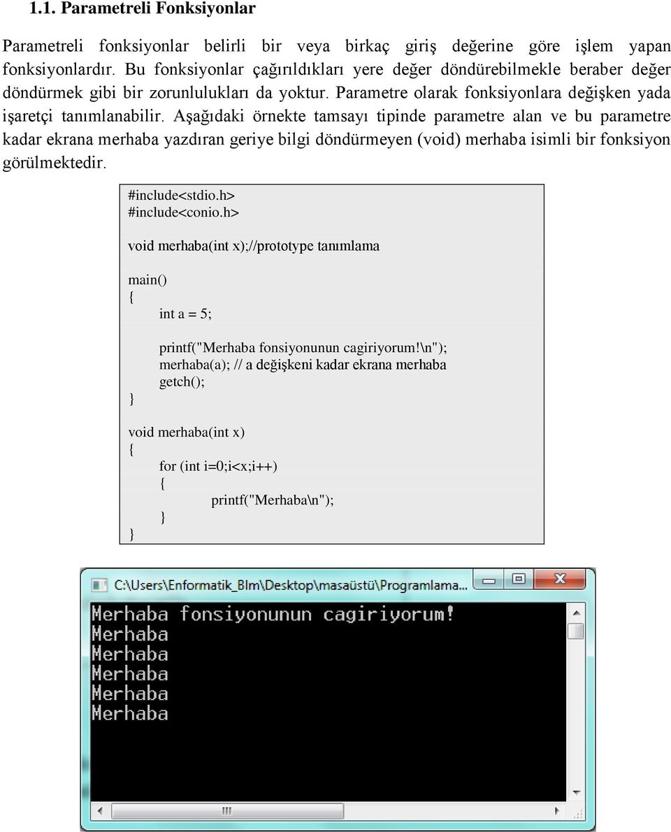 Aşağıdaki örnekte tamsayı tipinde parametre alan ve bu parametre kadar ekrana merhaba yazdıran geriye bilgi döndürmeyen (void) merhaba isimli bir fonksiyon görülmektedir. #include<stdio.