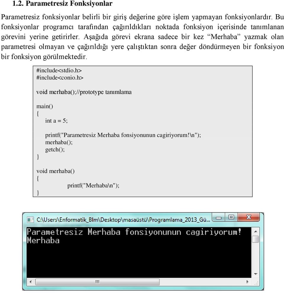 Aşağıda görevi ekrana sadece bir kez Merhaba yazmak olan parametresi olmayan ve çağırıldığı yere çalıştıktan sonra değer döndürmeyen bir fonksiyon bir