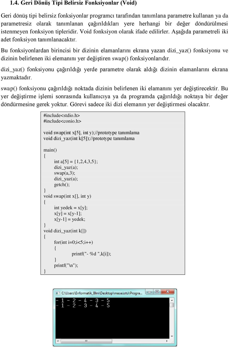 Bu fonksiyonlardan birincisi bir dizinin elamanlarını ekrana yazan dizi_yaz() fonksiyonu ve dizinin belirlenen iki elemanını yer değiştiren swap() fonksiyonlarıdır.