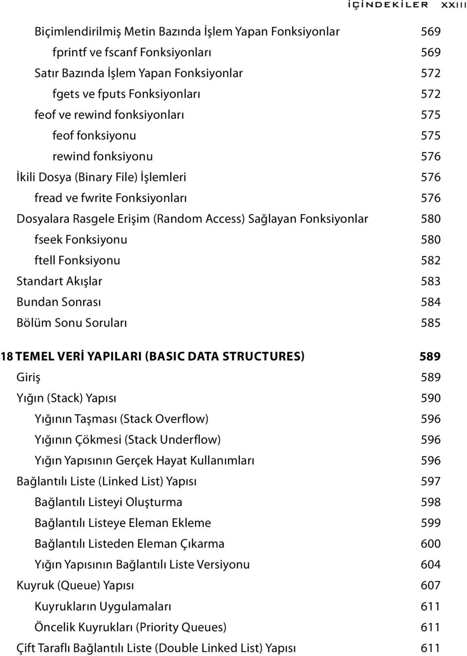 Fonksiyonlar 580 fseek Fonksiyonu 580 ftell Fonksiyonu 582 Standart Akışlar 583 Bundan Sonrası 584 Bölüm Sonu Soruları 585 18 TEMEL VERİ YAPILARI (BASIC DATA STRUCTURES) 589 Giriş 589 Yığın (Stack)