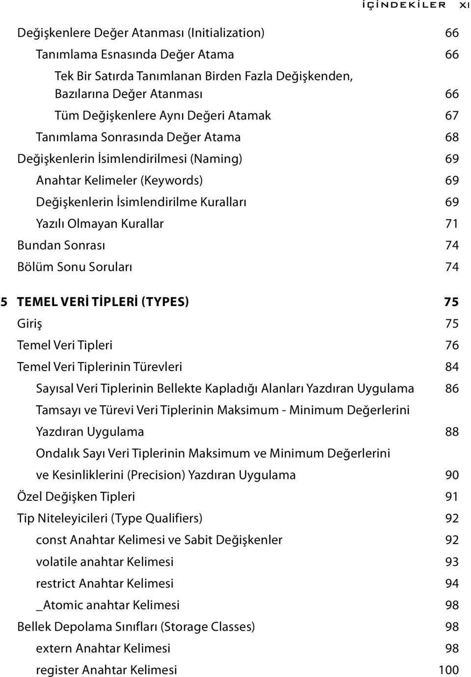 71 Bundan Sonrası 74 Bölüm Sonu Soruları 74 5 TEMEL VERİ TİPLERİ (TYPES) 75 Giriş 75 Temel Veri Tipleri 76 Temel Veri Tiplerinin Türevleri 84 Sayısal Veri Tiplerinin Bellekte Kapladığı Alanları