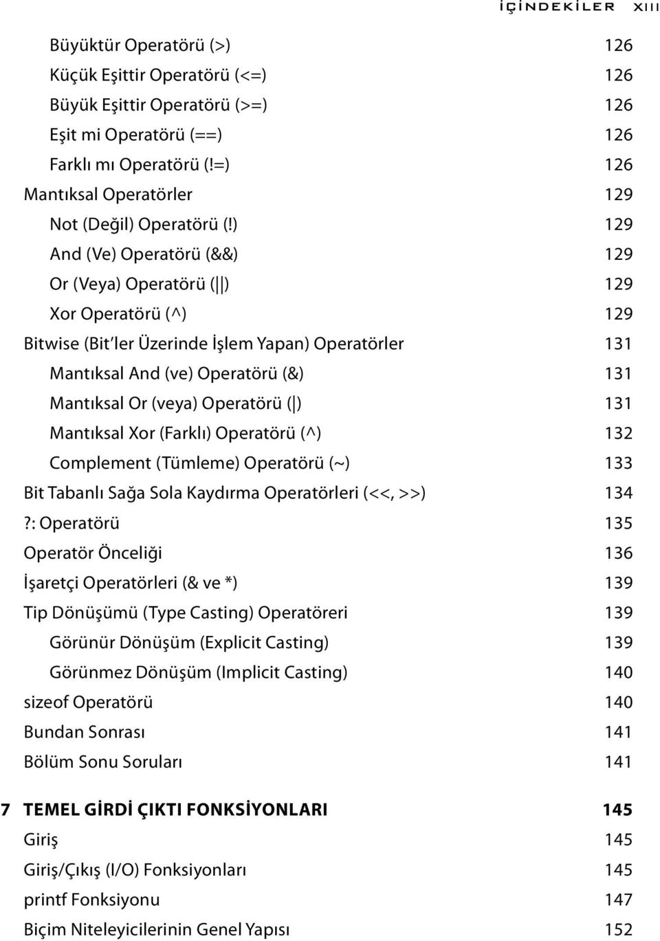 ) 129 And (Ve) Operatörü (&&) 129 Or (Veya) Operatörü ( ) 129 Xor Operatörü (^) 129 Bitwise (Bit ler Üzerinde İşlem Yapan) Operatörler 131 Mantıksal And (ve) Operatörü (&) 131 Mantıksal Or (veya)