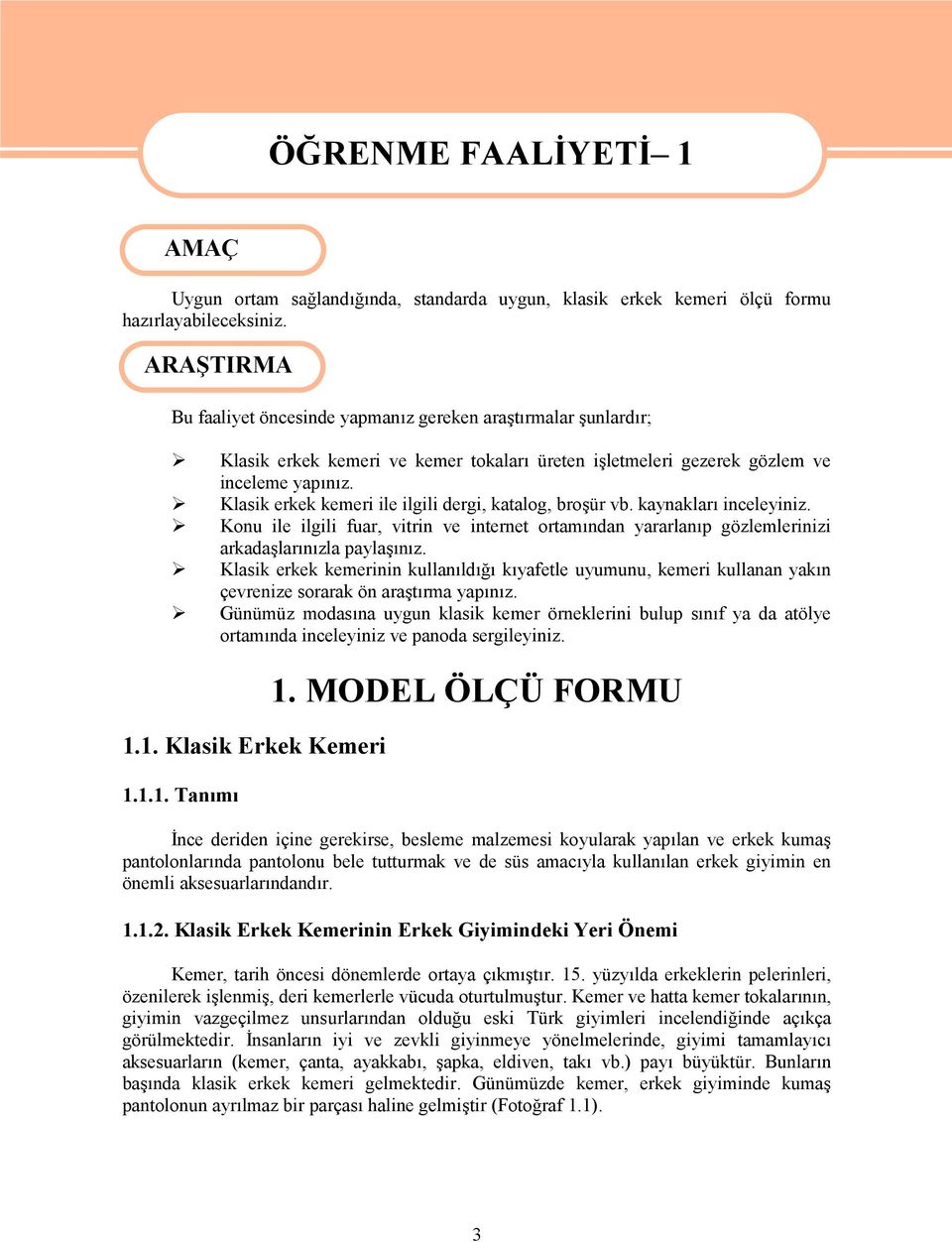 Klasik erkek kemeri ile ilgili dergi, katalog, broşür vb. kaynakları inceleyiniz. Konu ile ilgili fuar, vitrin ve internet ortamından yararlanıp gözlemlerinizi arkadaşlarınızla paylaşınız.