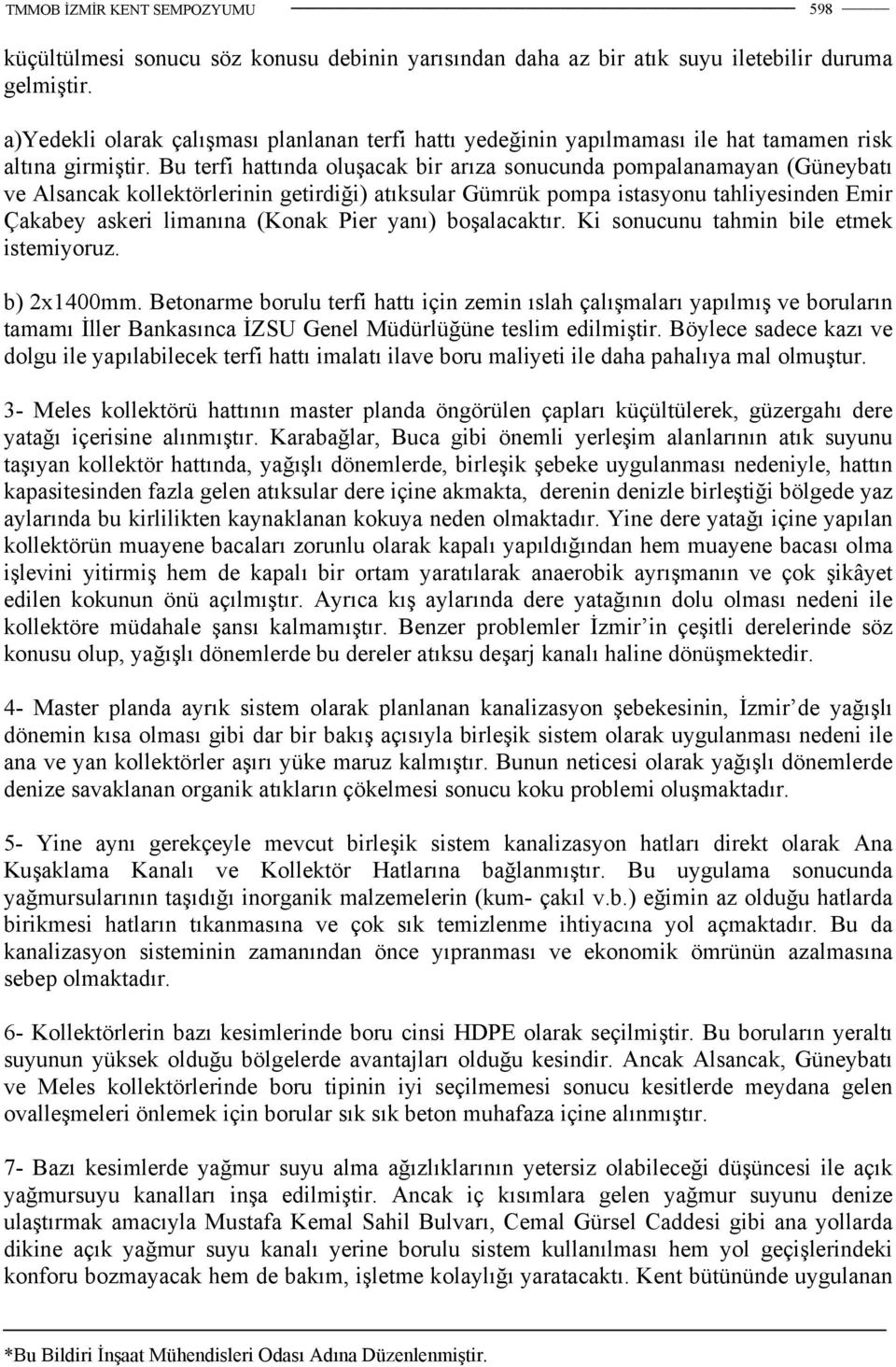 Bu terfi hattında oluşacak bir arıza sonucunda pompalanamayan (Güneybatı ve Alsancak kollektörlerinin getirdiği) atıksular Gümrük pompa istasyonu tahliyesinden Emir Çakabey askeri limanına (Konak