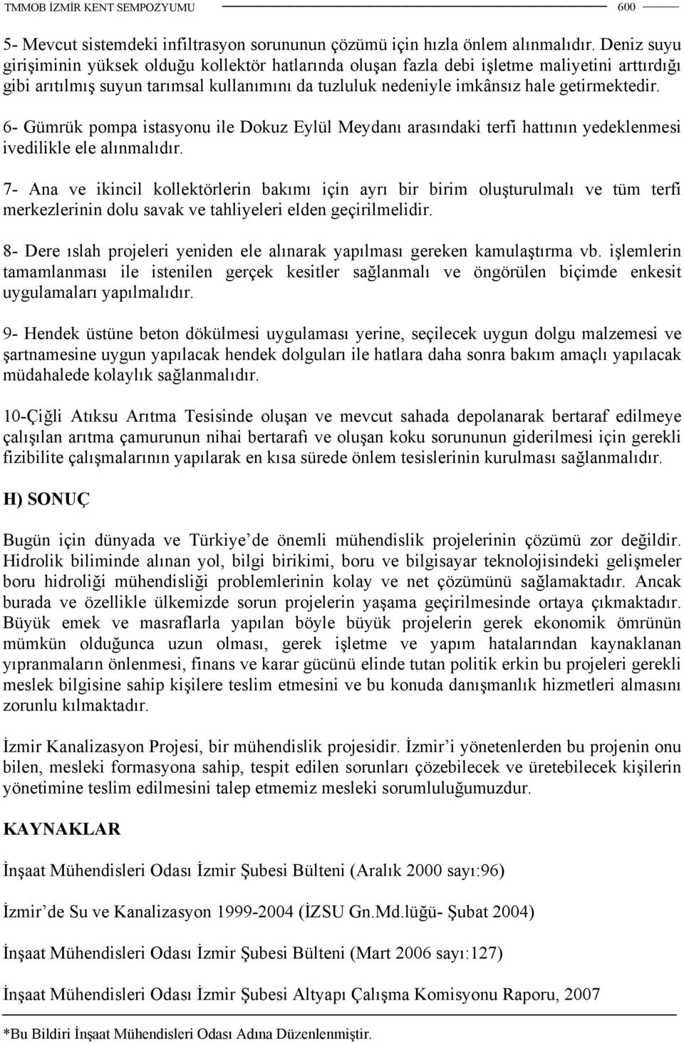 6- Gümrük pompa istasyonu ile Dokuz Eylül Meydanı arasındaki terfi hattının yedeklenmesi ivedilikle ele alınmalıdır.