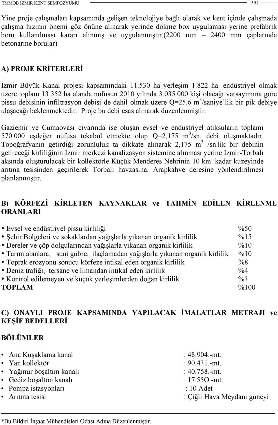 endüstriyel olmak üzere toplam 13.352 ha alanda nüfusun 2010 yılında 3.035.000 kişi olacağı varsayımına göre pissu debisinin infiltrasyon debisi de dahil olmak üzere Q=25.