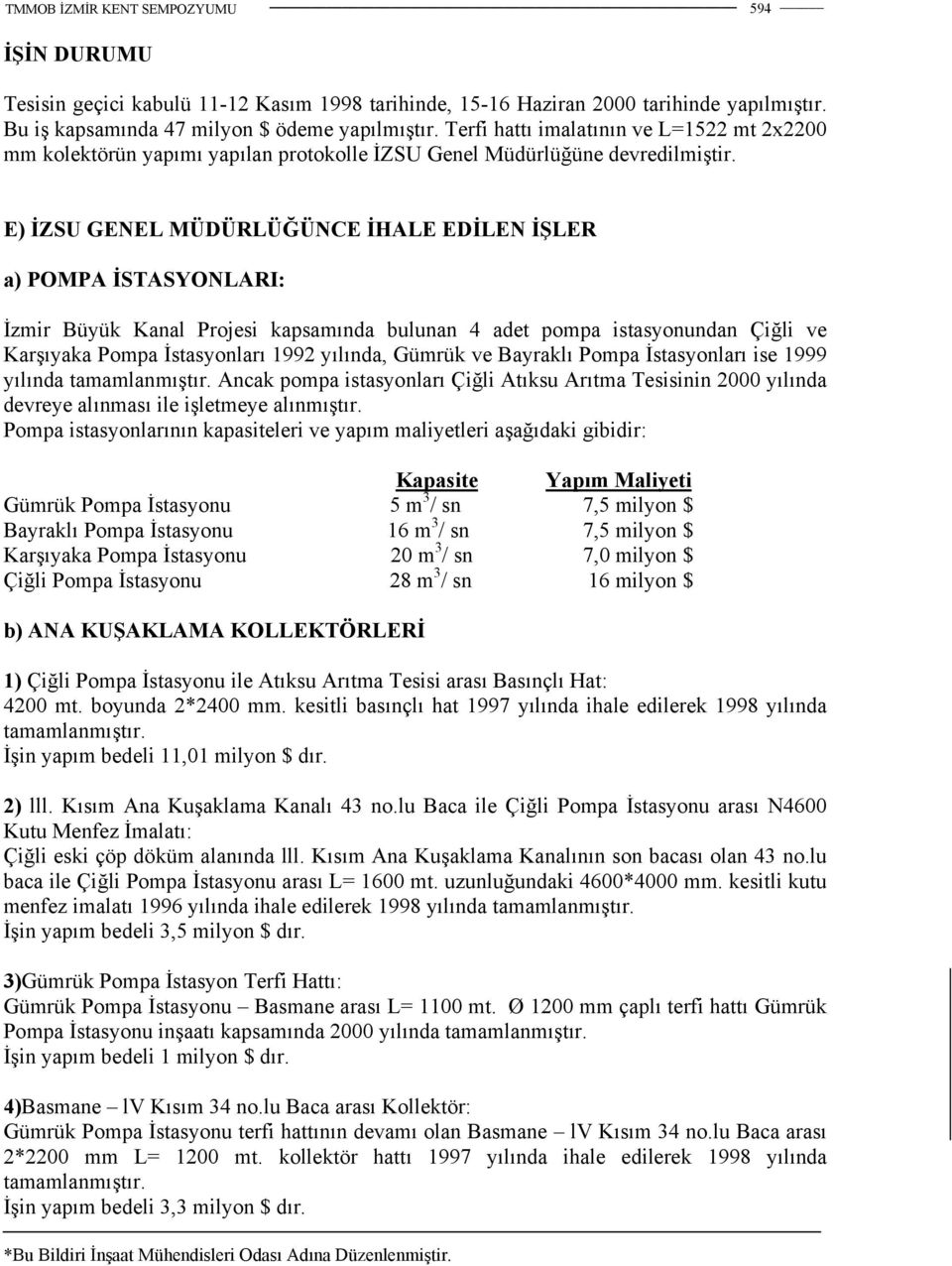 E) İZSU GENEL MÜDÜRLÜĞÜNCE İHALE EDİLEN İŞLER a) POMPA İSTASYONLARI: İzmir Büyük Kanal Projesi kapsamında bulunan 4 adet pompa istasyonundan Çiğli ve Karşıyaka Pompa İstasyonları 1992 yılında, Gümrük