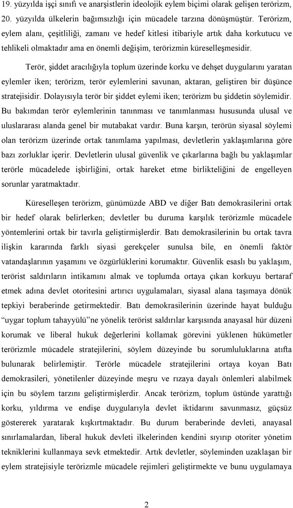 Terör, şiddet aracılığıyla toplum üzerinde korku ve dehşet duygularını yaratan eylemler iken; terörizm, terör eylemlerini savunan, aktaran, geliştiren bir düşünce stratejisidir.