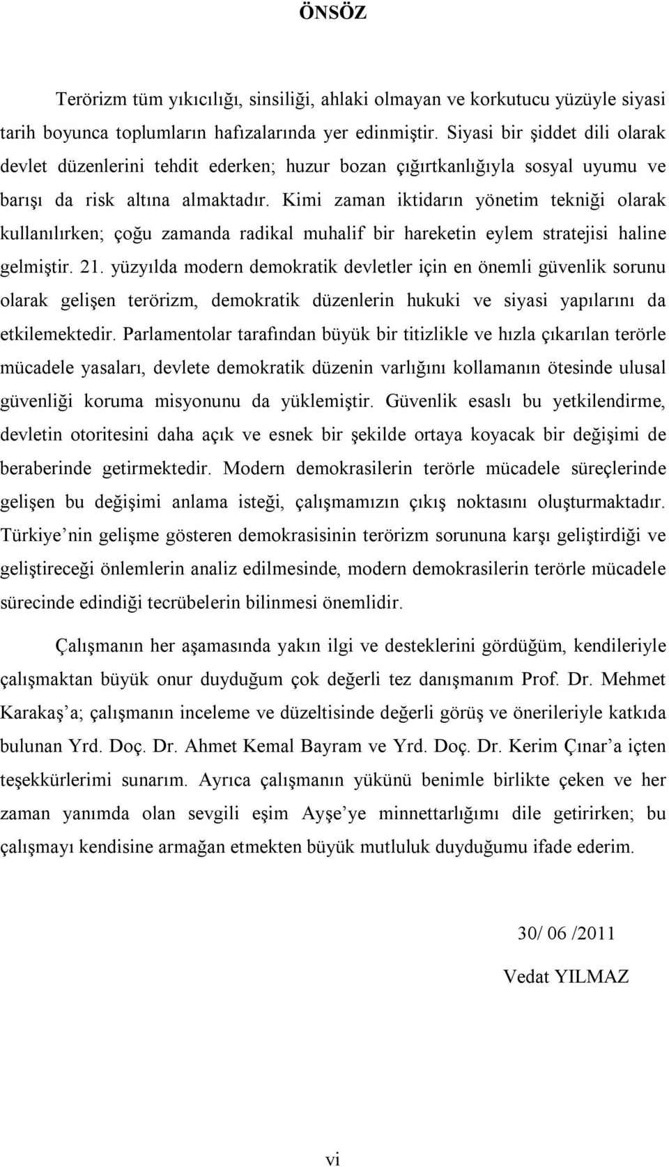 Kimi zaman iktidarın yönetim tekniği olarak kullanılırken; çoğu zamanda radikal muhalif bir hareketin eylem stratejisi haline gelmiştir. 21.