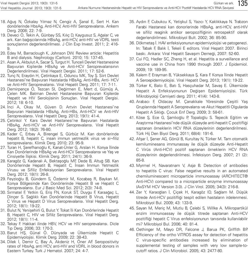 Review article: Hepatitis B and dialysis. Nephrology (Carlton). 2010; 15: 137-45. 21. Asan A, Akbulut A, Sacar S, Turgut H.