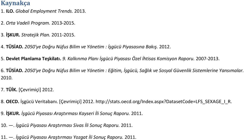 25'ye Doğru Nüfus Bilim ve Yönetim : Eğitim, İşgücü, Sağlık ve Sosyal Güvenlik Sistemlerine Yansımalar. 21. 7. TÜİK. *Çevrimiçi+ 212. 8. OECD. İşgücü Veritabanı. *Çevrimiçi+ 212. http://stats.