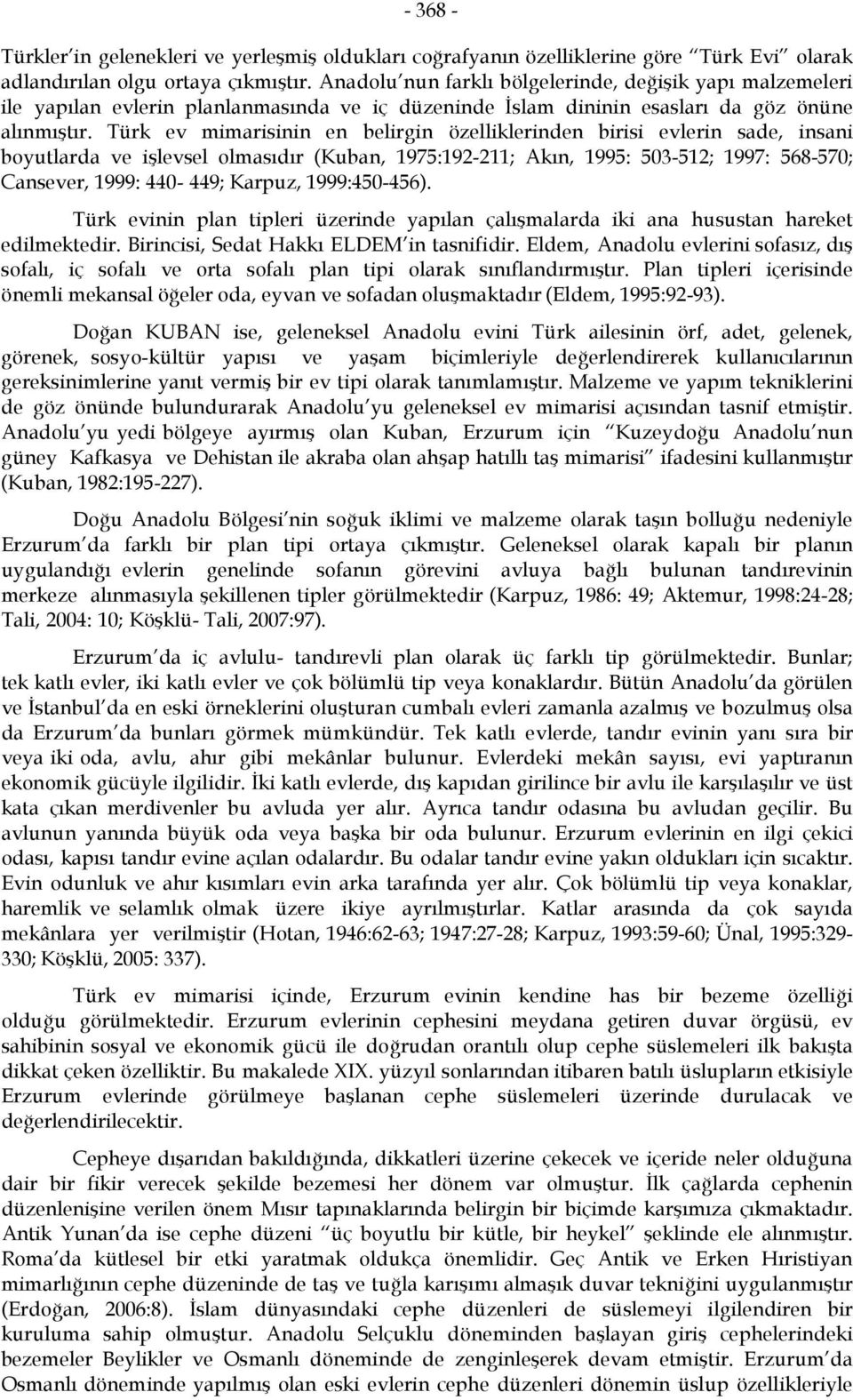 Türk ev mimarisinin en belirgin özelliklerinden birisi evlerin sade, insani boyutlarda ve işlevsel olmasıdır (Kuban, 1975:192-211; Akın, 1995: 503-512; 1997: 568-570; Cansever, 1999: 440-449; Karpuz,