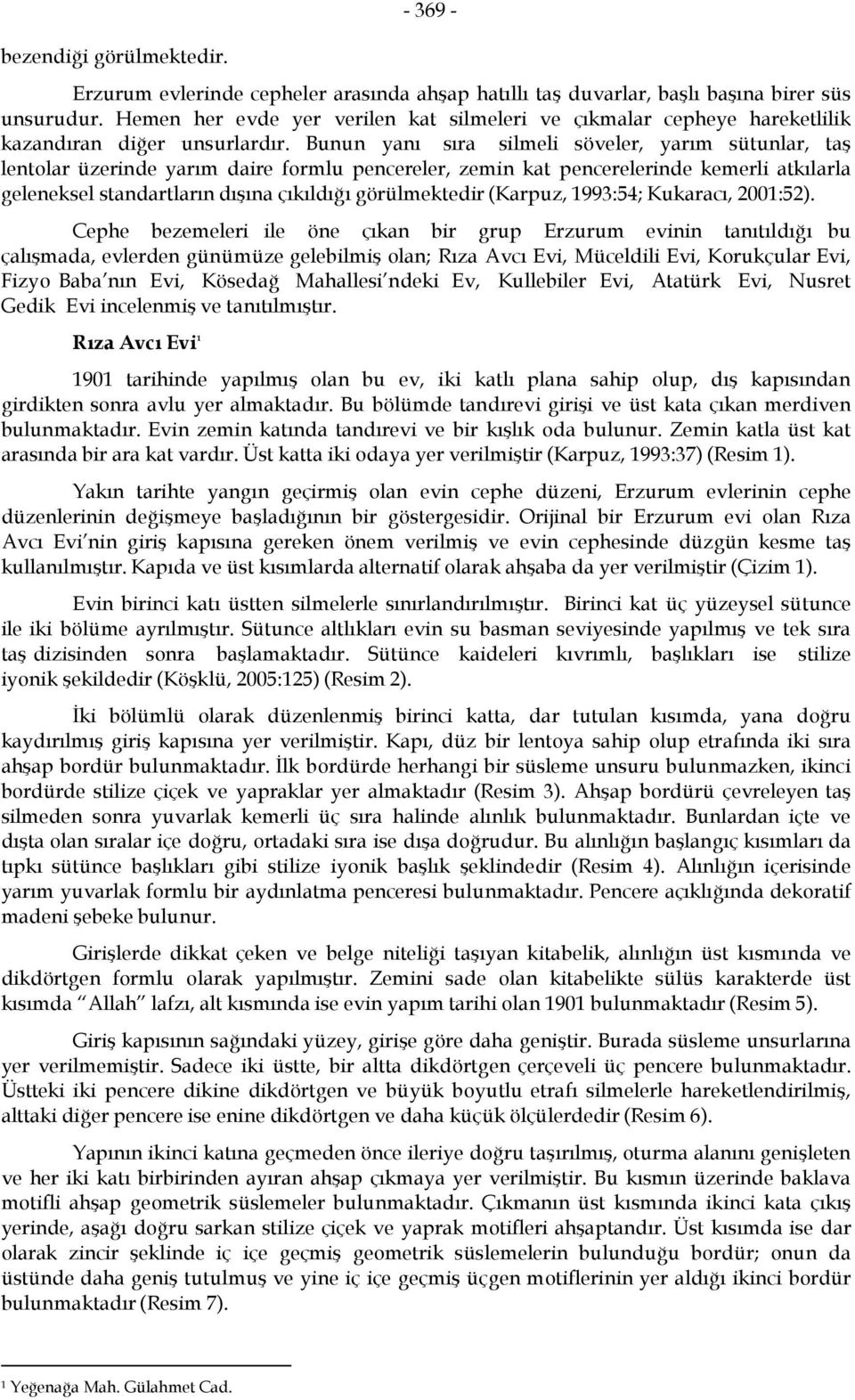 Bunun yanı sıra silmeli söveler, yarım sütunlar, taş lentolar üzerinde yarım daire formlu pencereler, zemin kat pencerelerinde kemerli atkılarla geleneksel standartların dışına çıkıldığı