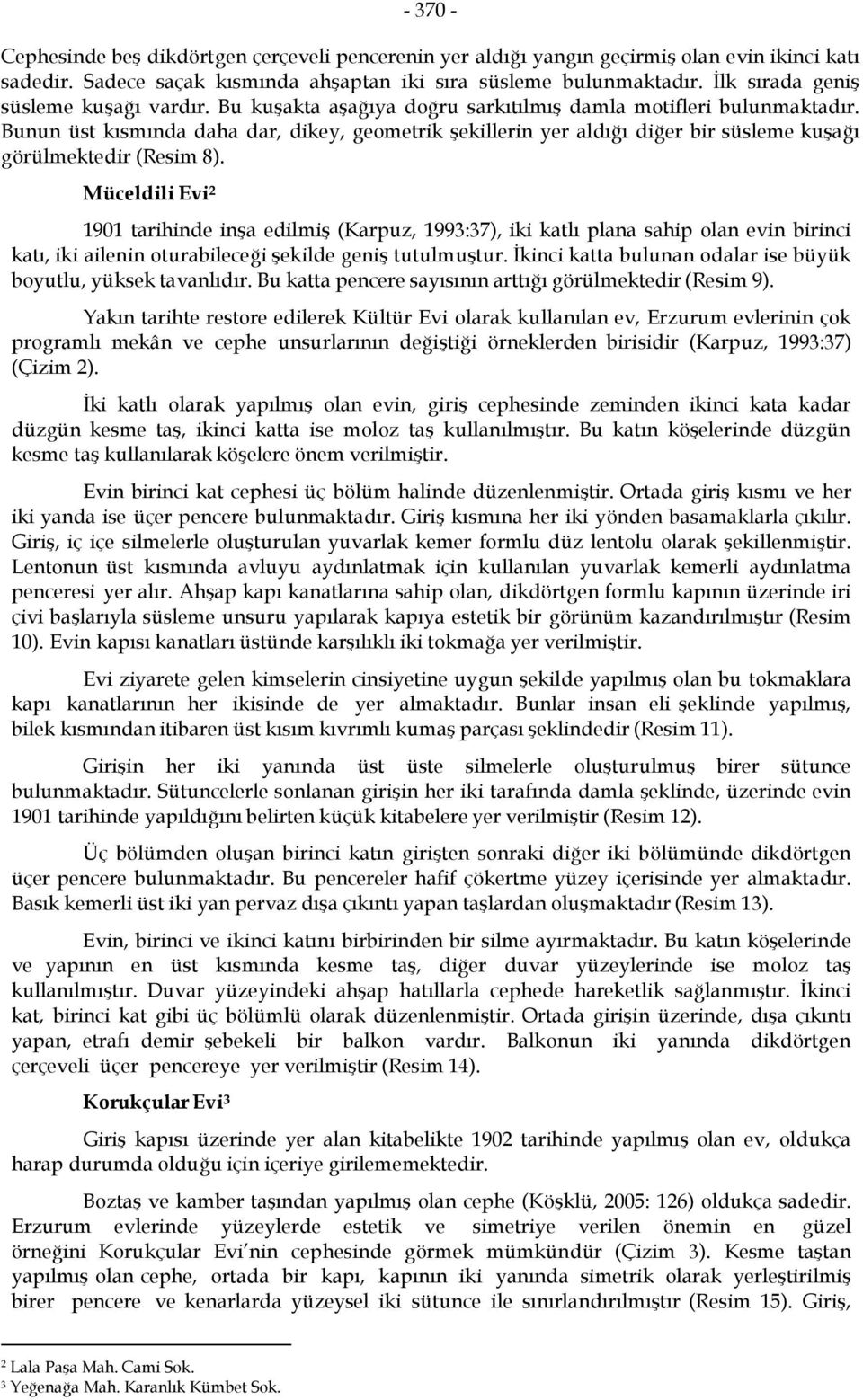 Bunun üst kısmında daha dar, dikey, geometrik şekillerin yer aldığı diğer bir süsleme kuşağı görülmektedir (Resim 8).