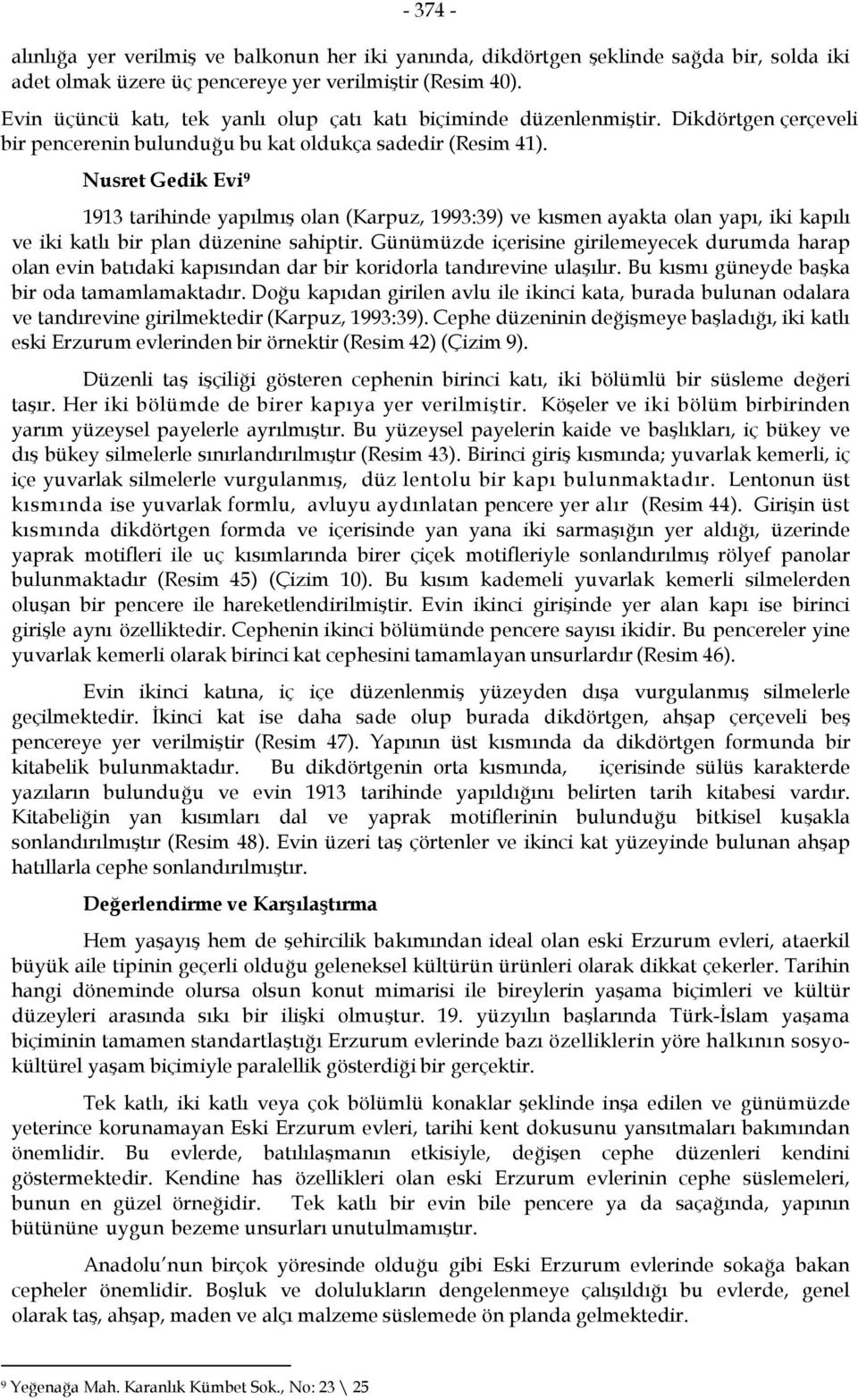 Nusret Gedik Evi 9 1913 tarihinde yapılmış olan (Karpuz, 1993:39) ve kısmen ayakta olan yapı, iki kapılı ve iki katlı bir plan düzenine sahiptir.