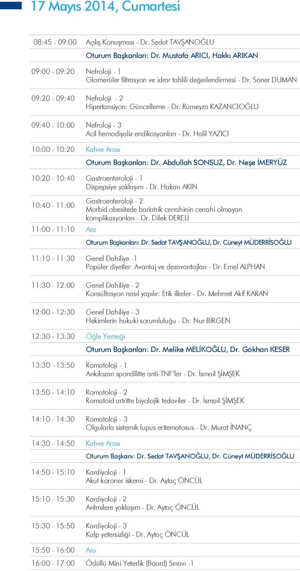 Ru meyza KAZANCIOĞLU 09:40-10:00 Nefroloji - 3 Acil hemodiyaliz endikasyonları - Dr. Halil YAZICI 10:00-10:20 Kahve Arası Oturum Başkanları: Dr. Abdullah SONSUZ, Dr.