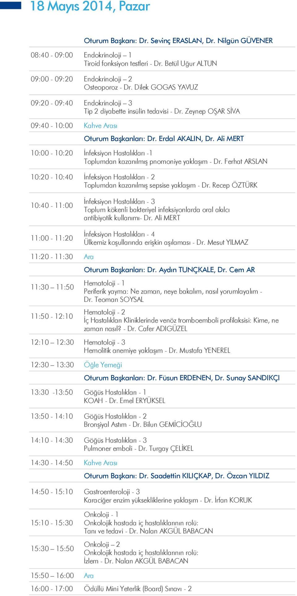 Ali MERT 10:00-10:20 İnfeksiyon Hastalıkları -1 Toplumdan kazanılmış pnomoniye yaklaşım - Dr. Ferhat ARSLAN 10:20-10:40 İnfeksiyon Hastalıkları - 2 Toplumdan kazanılmış sepsise yaklaşım - Dr.