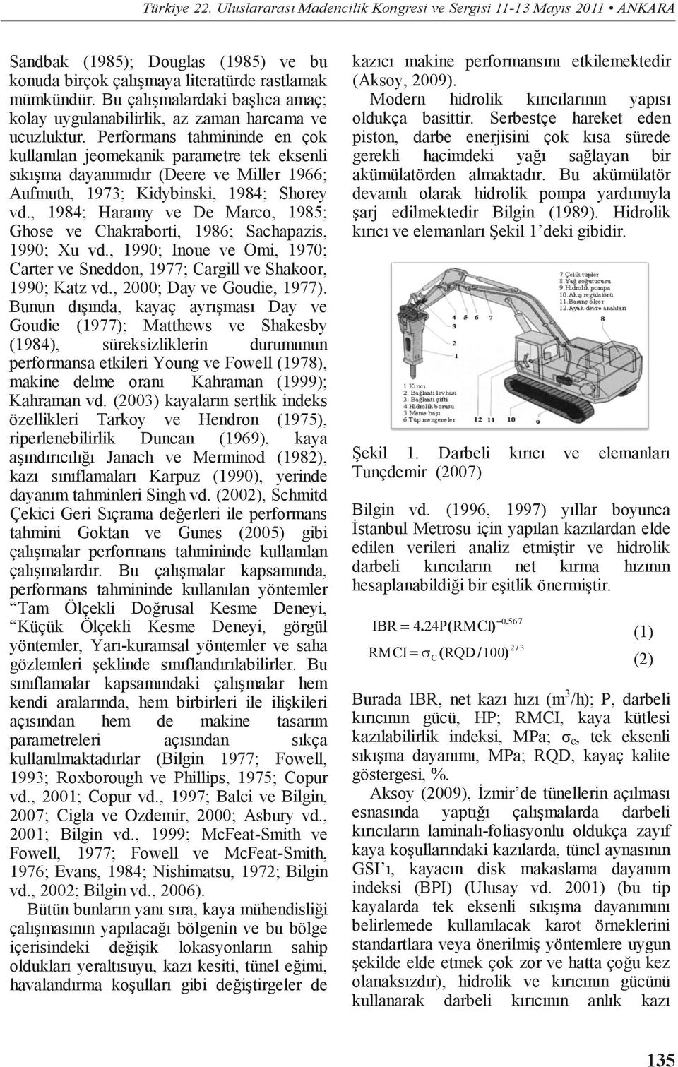 Performans tahmininde en çok kullanılan jeomekanik parametre tek eksenli sıkışma dayanımıdır (Deere ve Miller 1966; Aufmuth, 1973; Kidybinski, 1984; Shorey vd.