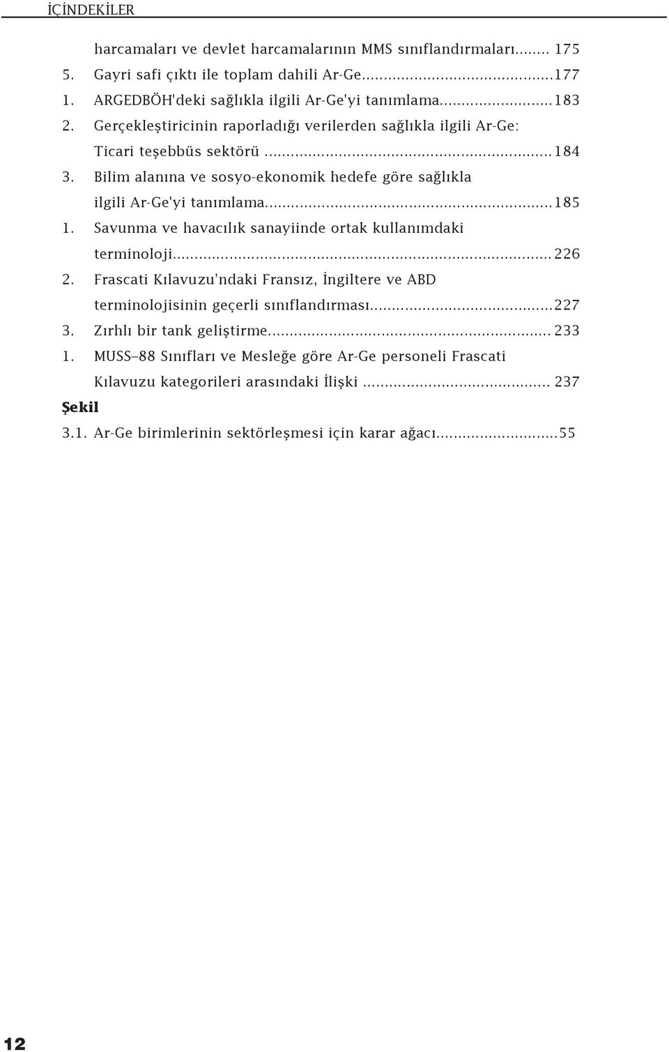 Savunma ve havac l k sanayiinde ortak kullan mdaki terminoloji...226 2. Frascati K lavuzu ndaki Frans z, ngiltere ve ABD terminolojisinin geçerli s n fland rmas...227 3.