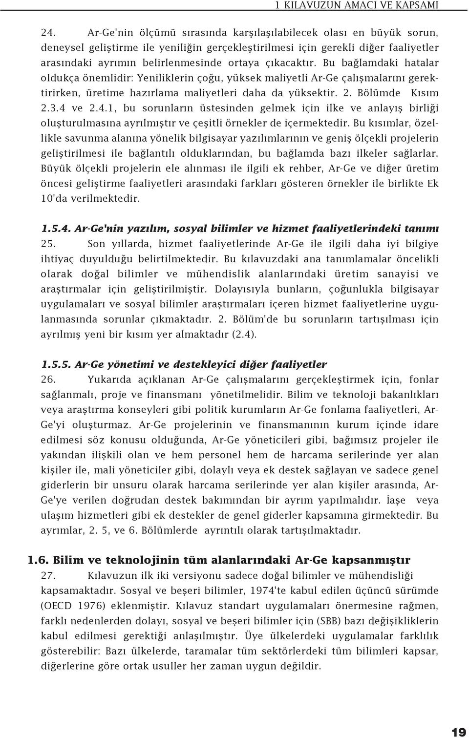 kacakt r. Bu ba lamdaki hatalar oldukça önemlidir: Yeniliklerin ço u, yüksek maliyetli Ar-Ge çal flmalar n gerektirirken, üretime haz rlama maliyetleri daha da yüksektir. 2. Bölümde K s m 2.3.4 ve 2.