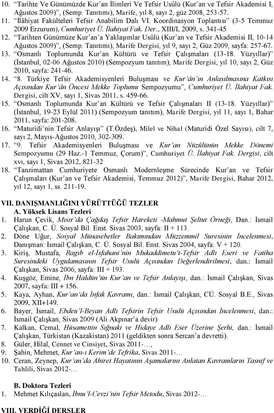 Tarihten Günümüze Kur an a Yaklaşımlar Usûlü (Kur an ve Tefsir Akademisi II, 10-14 Ağustos 2009), (Semp. Tanıtımı), Marife Dergisi, yıl 9, sayı 2, Güz 2009, sayfa: 257-67. 13.