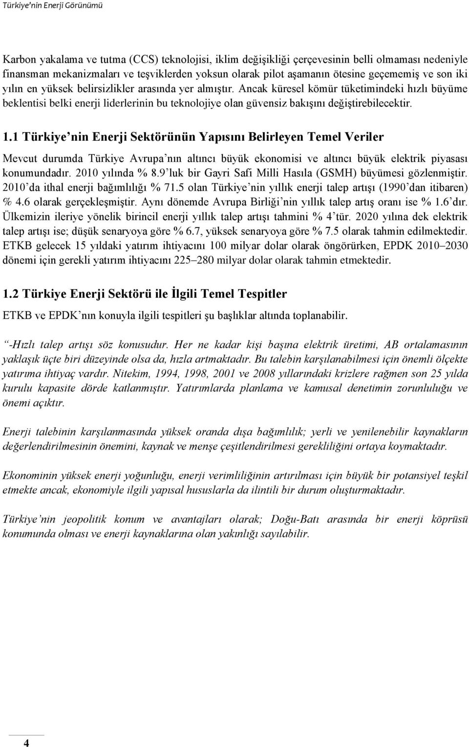 1 Türkiye nin Enerji Sektörünün Yapısını Belirleyen Temel Veriler Mevcut durumda Türkiye Avrupa nın altıncı büyük ekonomisi ve altıncı büyük elektrik piyasası konumundadır. 2010 yılında % 8.