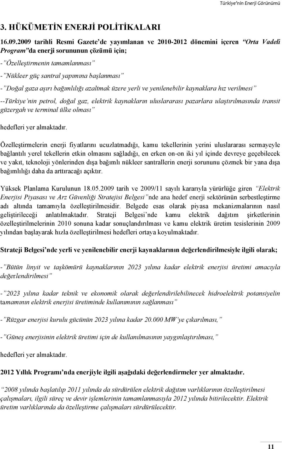 Doğal gaza aşırı bağımlılığı azaltmak üzere yerli ve yenilenebilir kaynaklara hız verilmesi --Türkiye nin petrol, doğal gaz, elektrik kaynakların uluslararası pazarlara ulaştırılmasında transit