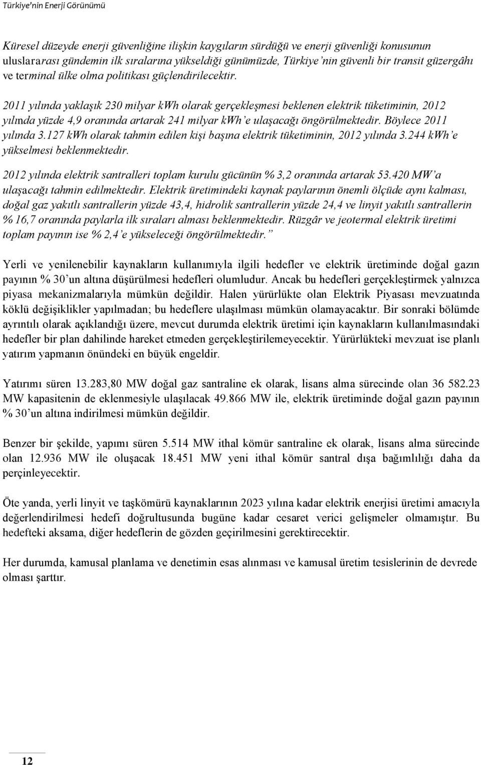 2011 yılında yaklaşık 230 milyar kwh olarak gerçekleşmesi beklenen elektrik tüketiminin, 2012 yılında yüzde 4,9 oranında artarak 241 milyar kwh e ulaşacağı öngörülmektedir. Böylece 2011 yılında 3.