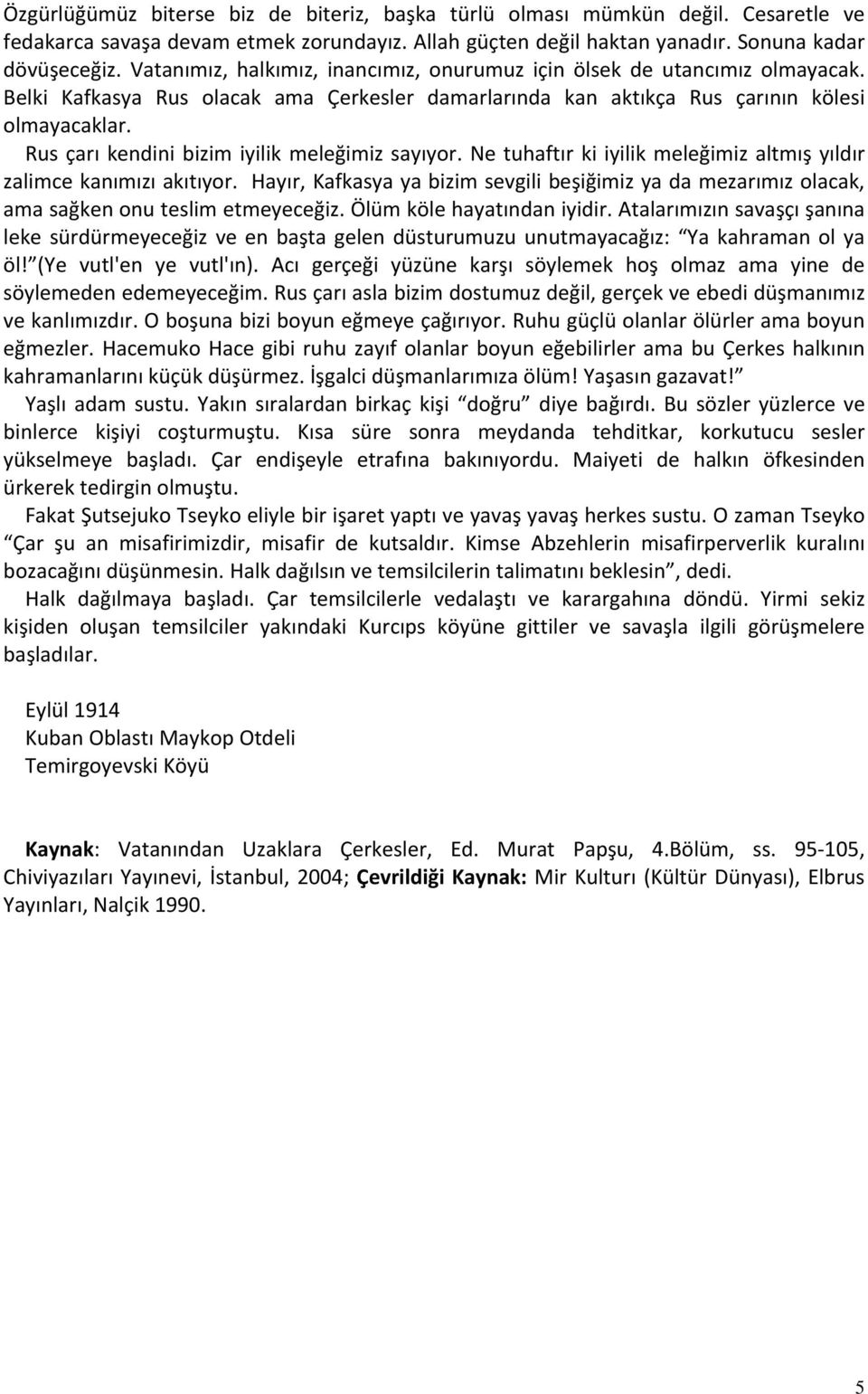 Rus çarı kendini bizim iyilik meleğimiz sayıyor. Ne tuhaftır ki iyilik meleğimiz altmış yıldır zalimce kanımızı akıtıyor.