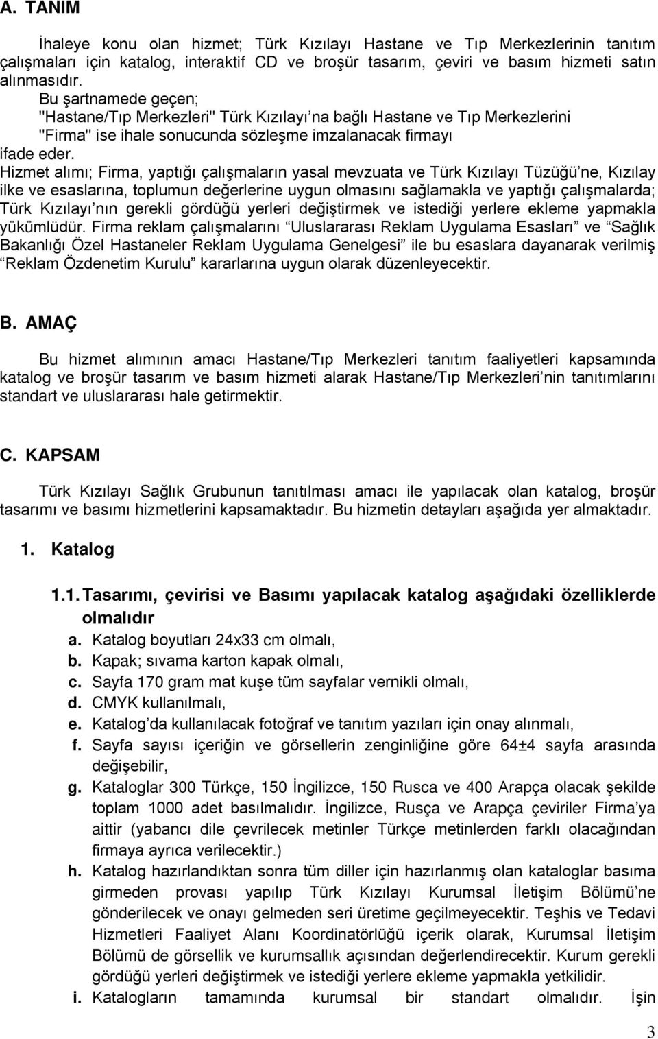 Hizmet alımı; Firma, yaptığı çalışmaların yasal mevzuata ve Türk Kızılayı Tüzüğü ne, Kızılay ilke ve esaslarına, toplumun değerlerine uygun olmasını sağlamakla ve yaptığı çalışmalarda; Türk Kızılayı