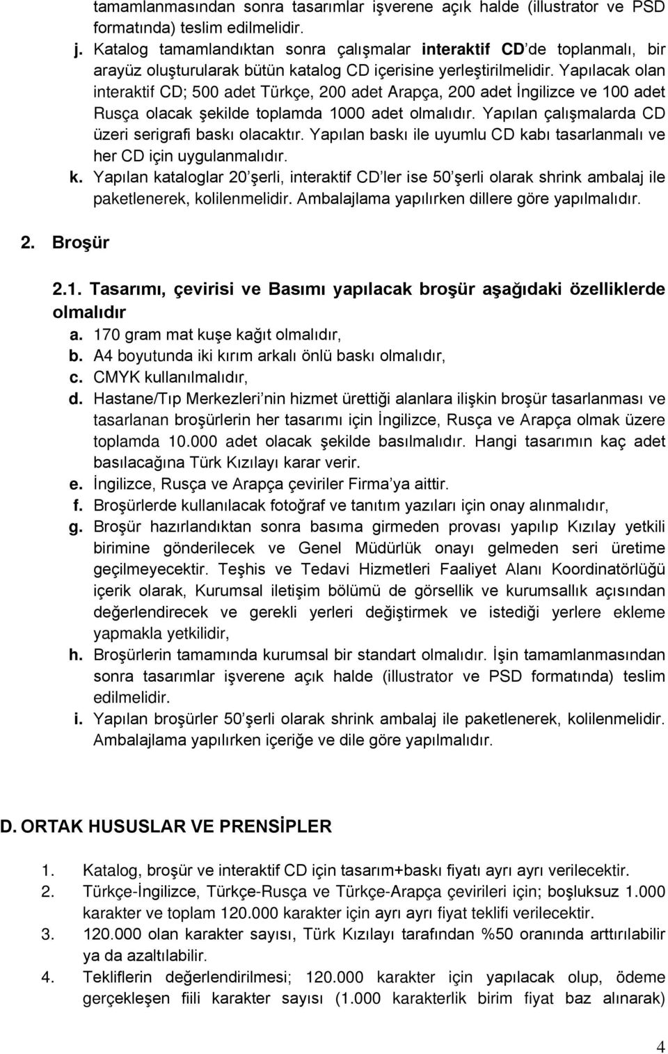 Yapılacak olan interaktif CD; 500 adet Türkçe, 200 adet Arapça, 200 adet İngilizce ve 100 adet Rusça olacak şekilde toplamda 1000 adet olmalıdır.