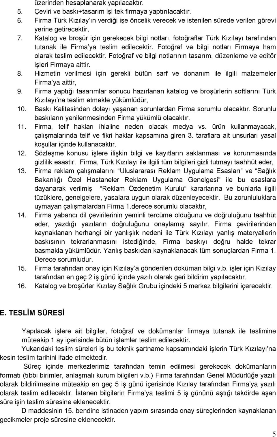 Katalog ve broşür için gerekecek bilgi notları, fotoğraflar Türk Kızılayı tarafından tutanak ile Firma ya teslim edilecektir. Fotoğraf ve bilgi notları Firmaya ham olarak teslim edilecektir.