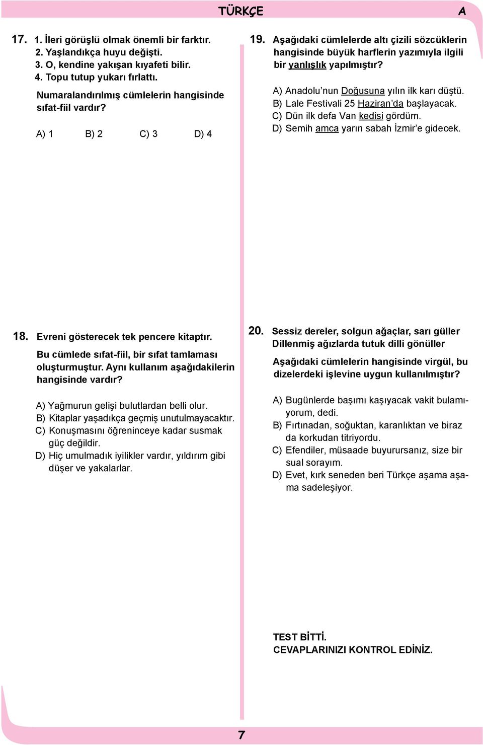 ) nadolu nun Doğusuna yılın ilk karı düştü. B) Lale Festivali 25 Haziran da başlayacak. C) Dün ilk defa Van kedisi gördüm. D) Semih amca yarın sabah İzmir e gidecek. 18.