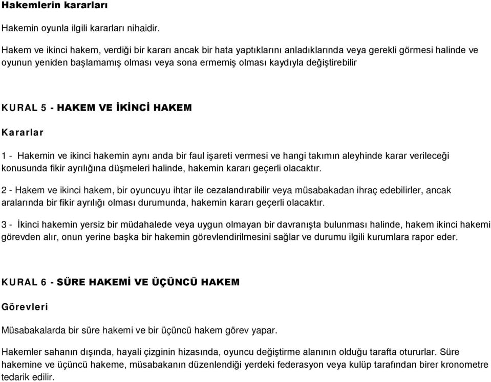 KURAL 5 - HAKEM VE İKİNCİ HAKEM Kararlar 1 - Hakemin ve ikinci hakemin aynı anda bir faul işareti vermesi ve hangi takımın aleyhinde karar verileceği konusunda fikir ayrılığına düşmeleri halinde,