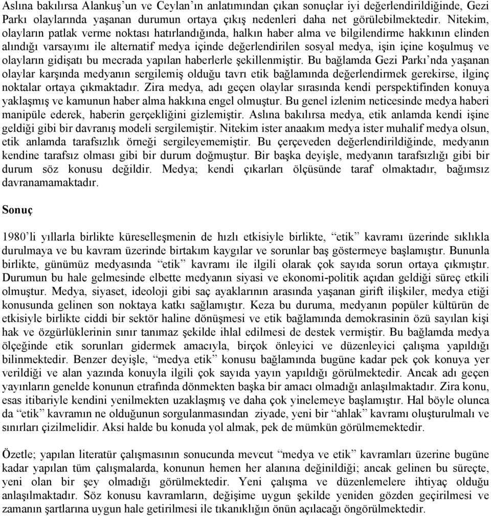 koşulmuş ve olayların gidişatı bu mecrada yapılan haberlerle şekillenmiştir.