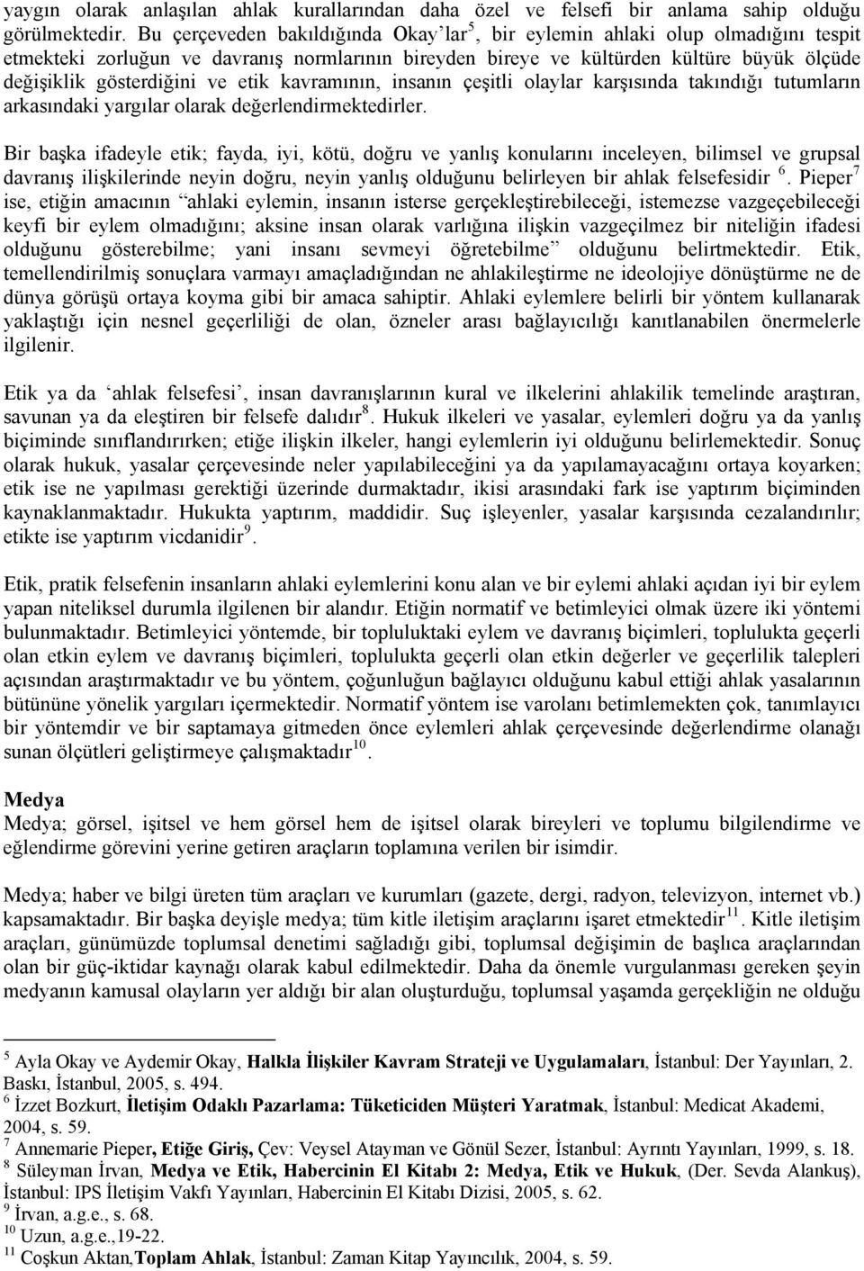 ve etik kavramının, insanın çeşitli olaylar karşısında takındığı tutumların arkasındaki yargılar olarak değerlendirmektedirler.