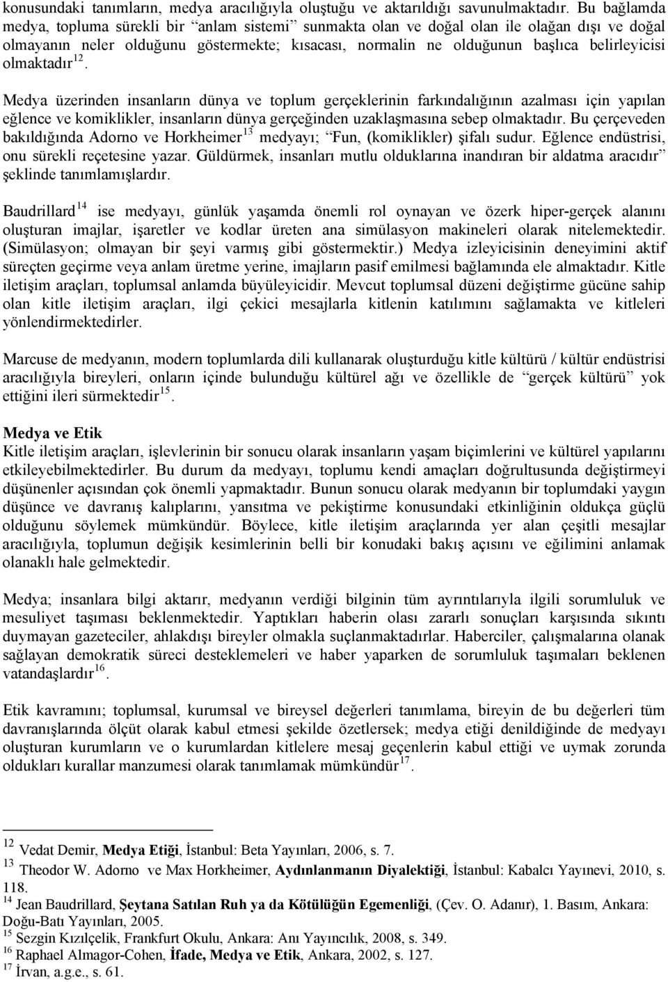 olmaktadır 12. Medya üzerinden insanların dünya ve toplum gerçeklerinin farkındalığının azalması için yapılan eğlence ve komiklikler, insanların dünya gerçeğinden uzaklaşmasına sebep olmaktadır.