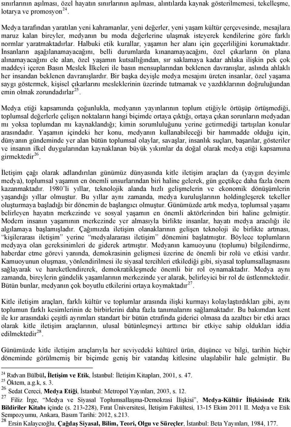 normlar yaratmaktadırlar. Halbuki etik kurallar, yaşamın her alanı için geçerliliğini korumaktadır.