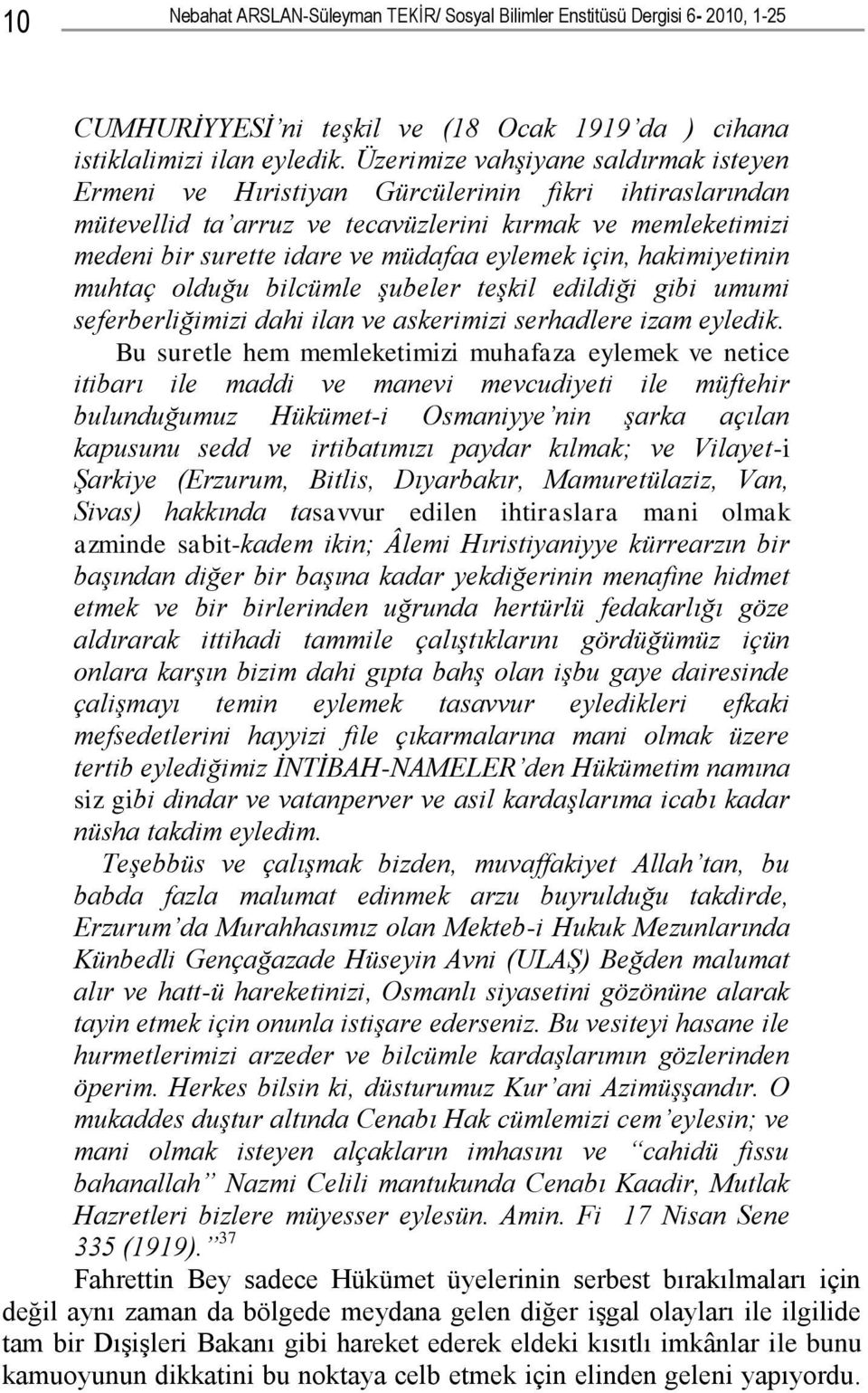 için, hakimiyetinin muhtaç olduğu bilcümle şubeler teşkil edildiği gibi umumi seferberliğimizi dahi ilan ve askerimizi serhadlere izam eyledik.